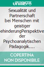 Sexualität und Partnerschaft bei Menschen mit geistiger BehinderungPerspektiven der Psychoanalytischen Pädagogik. E-book. Formato PDF ebook di Svenja Bender