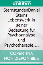 SternstundenDaniel Sterns Lebenswerk in seiner Bedeutung für Psychoanalyse und Psychotherapie. E-book. Formato PDF ebook