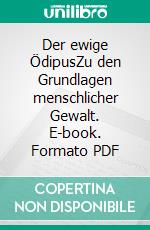 Der ewige ÖdipusZu den Grundlagen menschlicher Gewalt. E-book. Formato PDF ebook di Jean Bergeret