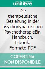 Die therapeutische Beziehung in der psychodynamischen PsychotherapieEin Handbuch. E-book. Formato PDF ebook