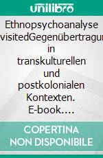 Ethnopsychoanalyse revisitedGegenübertragung in transkulturellen und postkolonialen Kontexten. E-book. Formato PDF ebook di Johannes Reichmayr