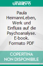 Paula HeimannLeben, Werk und Einfluss auf die Psychoanalyse. E-book. Formato PDF ebook di Maren Holmes