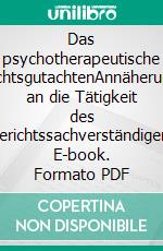 Das psychotherapeutische GerichtsgutachtenAnnäherungen an die Tätigkeit des Gerichtssachverständigen. E-book. Formato PDF ebook