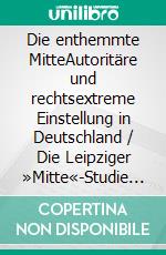 Die enthemmte MitteAutoritäre und rechtsextreme Einstellung in Deutschland / Die Leipziger »Mitte«-Studie 2016. E-book. Formato PDF ebook