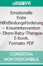 Emotionelle Erste HilfeBindungsförderung – Krisenintervention – Eltern-Baby-Therapie. E-book. Formato PDF ebook