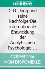 C.G. Jung und seine NachfolgerDie internationale Entwicklung der Analytischen Psychologie. E-book. Formato PDF ebook