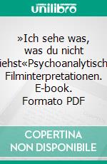 »Ich sehe was, was du nicht siehst«Psychoanalytische Filminterpretationen. E-book. Formato PDF ebook di Theo Piegler