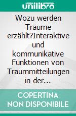 Wozu werden Träume erzählt?Interaktive und kommunikative Funktionen von Traummitteilungen in der psychoanalytischen Therapie. E-book. Formato PDF ebook di Hanspeter Mathys