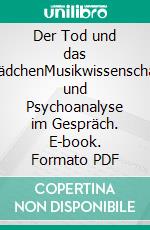 Der Tod und das MädchenMusikwissenschaft und Psychoanalyse im Gespräch. E-book. Formato PDF ebook di Sebastian Leikert