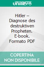 Hitler – Diagnose des destruktiven Propheten. E-book. Formato PDF ebook di Fritz Redlich