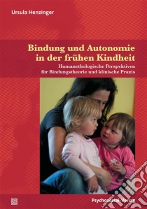 Bindung und Autonomie in der frühen KindheitHumanethologische Perspektiven für Bindungstheorie und klinische Praxis. E-book. Formato PDF ebook di Ursula Henzinger