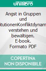 Angst in Gruppen und InstitutionenKonfliktdynamiken verstehen und bewältigen. E-book. Formato PDF