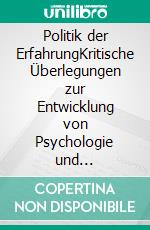 Politik der ErfahrungKritische Überlegungen zur Entwicklung von Psychologie und Psychotherapie. E-book. Formato PDF ebook