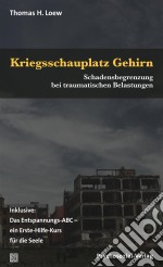 Kriegsschauplatz GehirnSchadensbegrenzung bei traumatischen Belastungen. Inklusive: Das Entspannungs-ABC – ein Erste-Hilfe-Kurs für die Seele. E-book. Formato PDF