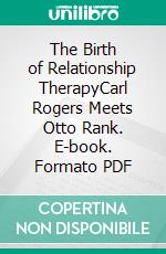 The Birth of Relationship TherapyCarl Rogers Meets Otto Rank. E-book. Formato PDF ebook di Robert Kramer