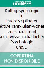 Kulturpsychologie in interdisziplinärer PerspektiveHans-Kilian-Vorlesungen zur sozial- und kulturwissenschaftlichen Psychologie und integrativen Anthropologie. E-book. Formato PDF ebook di Jürgen Straub