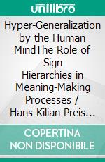 Hyper-Generalization by the Human MindThe Role of Sign Hierarchies in Meaning-Making Processes / Hans-Kilian-Preis 2017. E-book. Formato PDF ebook