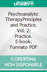 Psychoanalytic TherapyPrinciples and Practice. Vol. 2: Practice. E-book. Formato PDF ebook di Helmut Thomä