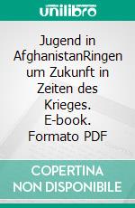 Jugend in AfghanistanRingen um Zukunft in Zeiten des Krieges. E-book. Formato PDF ebook di Phil C. Langer