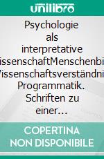 Psychologie als interpretative WissenschaftMenschenbild, Wissenschaftsverständnis, Programmatik. Schriften zu einer handlungstheoretischen Kulturpsychologie (2 Bände). E-book. Formato PDF ebook di Jürgen Straub