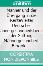 Männer und der Übergang in die RenteVierter Deutscher Männergesundheitsbericht der Stiftung Männergesundheit. E-book. Formato PDF ebook di Stiftung Männergesundheit