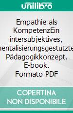 Empathie als KompetenzEin intersubjektives, mentalisierungsgestütztes Pädagogikkonzept. E-book. Formato PDF ebook di Johann Steinberger