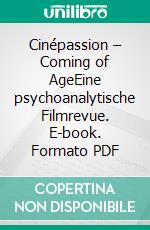 Cinépassion – Coming of AgeEine psychoanalytische Filmrevue. E-book. Formato PDF ebook