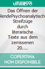 Das Öffnen der BlendePsychoanalytische Streifzüge durch literarische Texte aus dem zerrissenen 20. Jahrhundert. E-book. Formato PDF ebook di Ellen Reinke