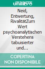 Neid, Entwertung, RivalitätZum Wert psychoanalytischen Verstehens tabuisierter und abgelehnter Gefühle für die Pädagogik. E-book. Formato PDF ebook