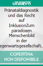 Pränataldiagnostik und das Recht auf InklusionZum paradoxen Menschenbild in der Gegenwartsgesellschaft. E-book. Formato PDF ebook di Janna Neubauer