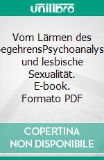 Vom Lärmen des BegehrensPsychoanalyse und lesbische Sexualität. E-book. Formato PDF ebook