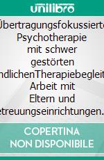 Übertragungsfokussierte Psychotherapie mit schwer gestörten JugendlichenTherapiebegleitende Arbeit mit Eltern und Betreuungseinrichtungen. E-book. Formato PDF ebook