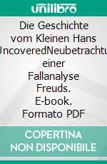 Die Geschichte vom Kleinen Hans – UncoveredNeubetrachtung einer Fallanalyse Freuds. E-book. Formato PDF ebook di Siegfried Zepf