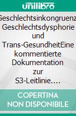 Geschlechtsinkongruenz, Geschlechtsdysphorie und Trans-GesundheitEine kommentierte Dokumentation zur S3-Leitlinie. E-book. Formato PDF ebook