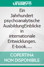 Ein Jahrhundert psychoanalytische AusbildungEinblicke in internationale Entwicklungen. E-book. Formato PDF