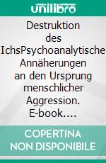 Destruktion des IchsPsychoanalytische Annäherungen an den Ursprung menschlicher Aggression. E-book. Formato PDF ebook di Peter Widmer