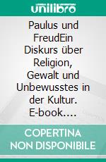 Paulus und FreudEin Diskurs über Religion, Gewalt und Unbewusstes in der Kultur. E-book. Formato PDF ebook