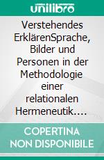 Verstehendes ErklärenSprache, Bilder und Personen in der Methodologie einer relationalen Hermeneutik. Schriften zu einer handlungstheoretischen Kulturpsychologie. E-book. Formato PDF ebook