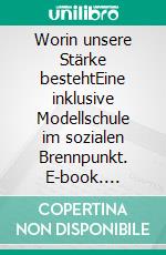 Worin unsere Stärke bestehtEine inklusive Modellschule im sozialen Brennpunkt. E-book. Formato PDF