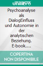 Psychoanalyse als DialogEinfluss und Autonomie in der analytischen Beziehung. E-book. Formato PDF ebook di Stephen A. Mitchell