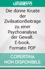 Die dünne Kruste der ZivilisationBeiträge zu einer Psychoanalyse der Gewalt. E-book. Formato PDF ebook