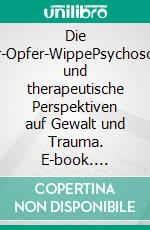 Die Täter-Opfer-WippePsychosoziale und therapeutische Perspektiven auf Gewalt und Trauma. E-book. Formato PDF ebook