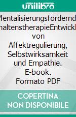 Mentalisierungsfördernde VerhaltenstherapieEntwicklung von Affektregulierung, Selbstwirksamkeit und Empathie. E-book. Formato PDF ebook di Serge K.D. Sulz