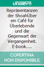 Repräsentanzen der ShoahÜber ein Café für Überlebende und die Gegenwart der Vergangenheit. E-book. Formato PDF ebook di Alina Brehm