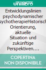 Entwicklungslinien psychodynamischer PsychotherapieHistorische Orientierung, aktuelle Situation und zukünftige Perspektiven. E-book. Formato PDF ebook di Günter Gödde