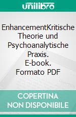 EnhancementKritische Theorie und Psychoanalytische Praxis. E-book. Formato PDF ebook di Steffen Elsner