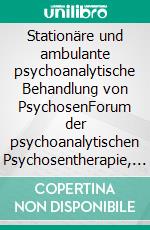 Stationäre und ambulante psychoanalytische Behandlung von PsychosenForum der psychoanalytischen Psychosentherapie, Band 36. E-book. Formato PDF