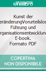 Kunst der VeränderungVorurteilslose Führung und Organisationsentwicklung. E-book. Formato PDF