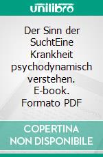 Der Sinn der SuchtEine Krankheit psychodynamisch verstehen. E-book. Formato PDF ebook