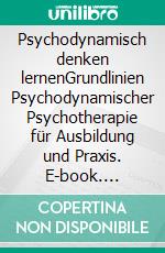 Psychodynamisch denken lernenGrundlinien Psychodynamischer Psychotherapie für Ausbildung und Praxis. E-book. Formato PDF ebook di Günter Gödde